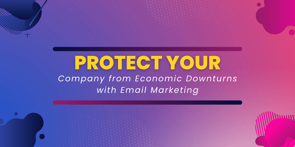 Protect Your Company from Economic Downturns with Email Marketing