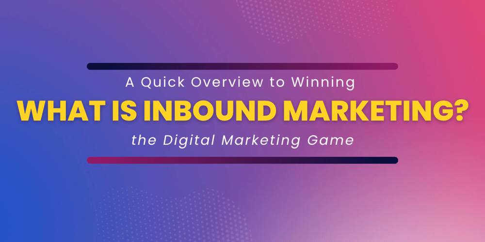 What is Inbound Marketing? A Quick Overview to Winning the Digital Marketing Game