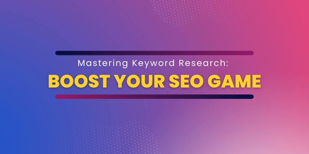 Mastering Keyword Research: Boost Your SEO Game